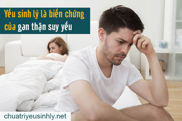 gan thận suy yếu gây bệnh yếu sinh lý